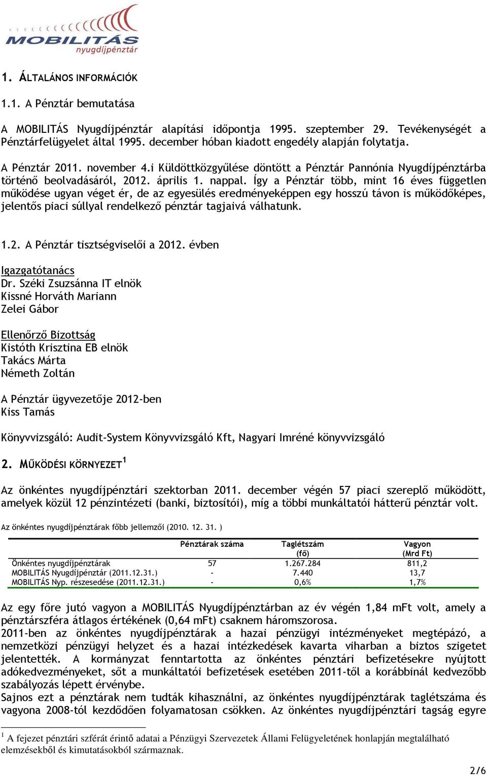 Így a Pénztár több, mint 16 éves független mőködése ugyan véget ér, de az egyesülés eredményeképpen egy hosszú távon is mőködıképes, jelentıs piaci súllyal rendelkezı pénztár tagjaivá válhatunk. 1.2.