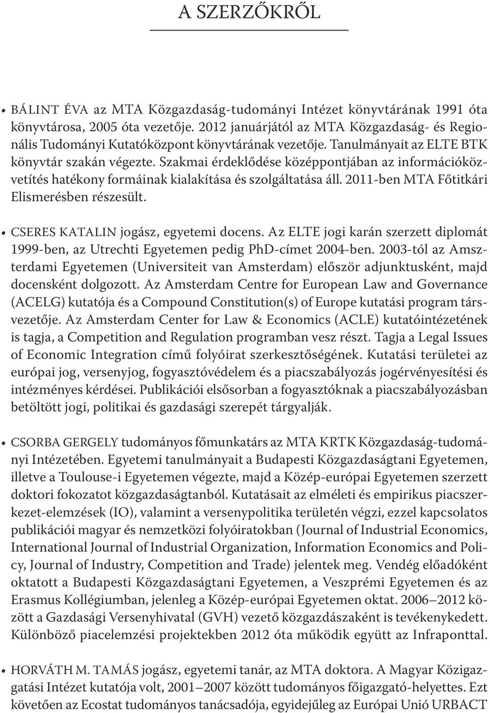 Szakmai érdeklődése középpontjában az információközvetítés hatékony formáinak kialakítása és szolgáltatása áll. 2011-ben MTA Főtitkári Elismerésben részesült. CSERES KATALIN jogász, egyetemi docens.