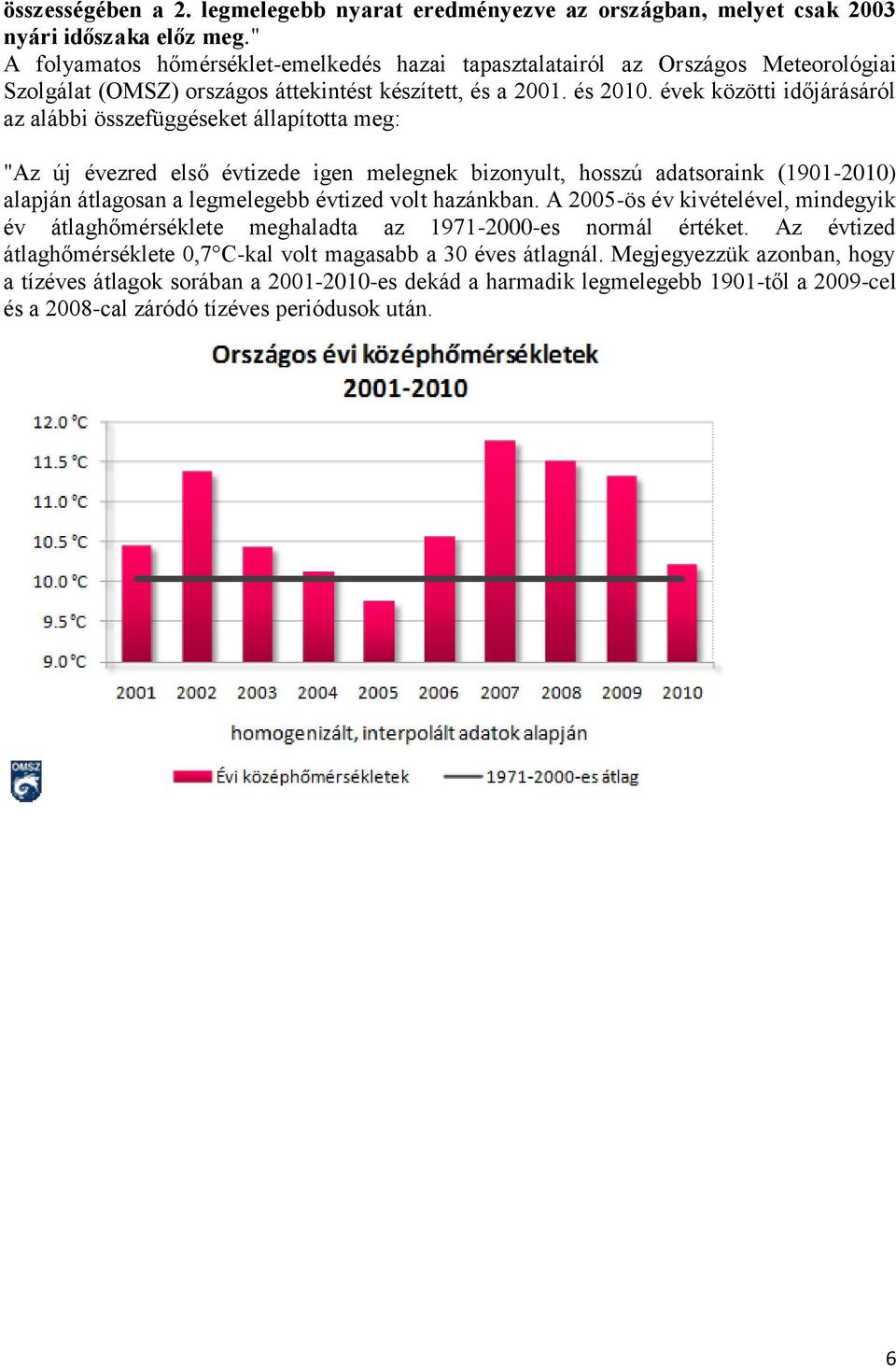 évek közötti időjárásáról az alábbi összefüggéseket állapította meg: "Az új évezred első évtizede igen melegnek bizonyult, hosszú adatsoraink (1901-2010) alapján átlagosan a legmelegebb évtized volt