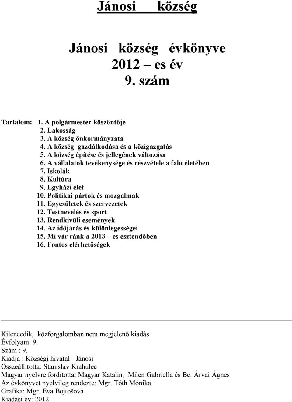 Egyesületek és szervezetek 12. Testnevelés és sport 13. Rendkívüli események 14. Az időjárás és különlegességei 15. Mi vár ránk a 2013 es esztendőben 16.