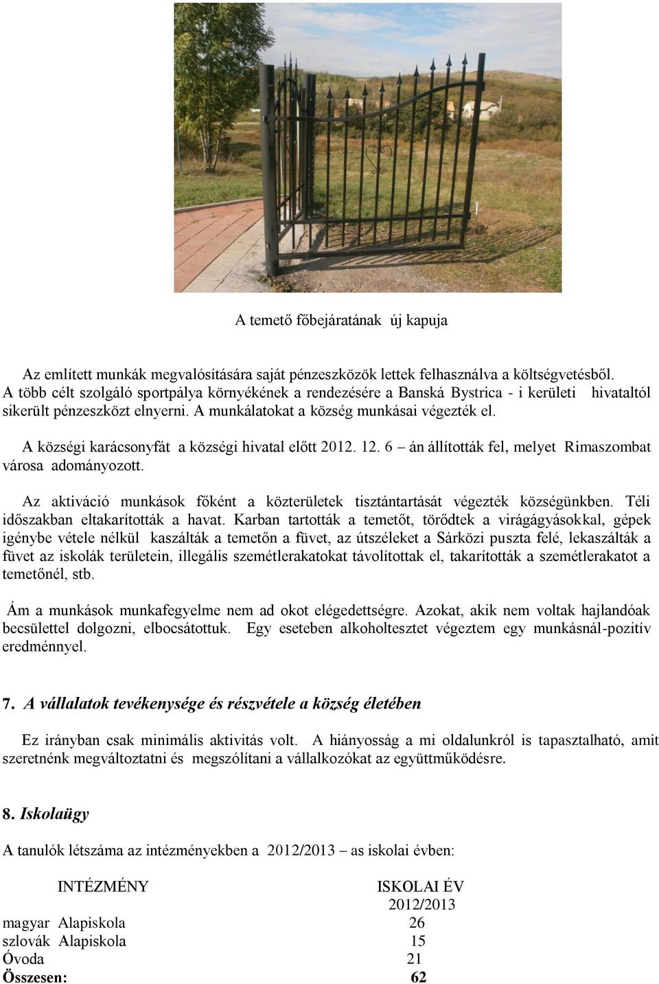 A községi karácsonyfát a községi hivatal előtt 2012. 12. 6 án állították fel, melyet Rimaszombat városa adományozott. Az aktiváció munkások főként a közterületek tisztántartását végezték községünkben.