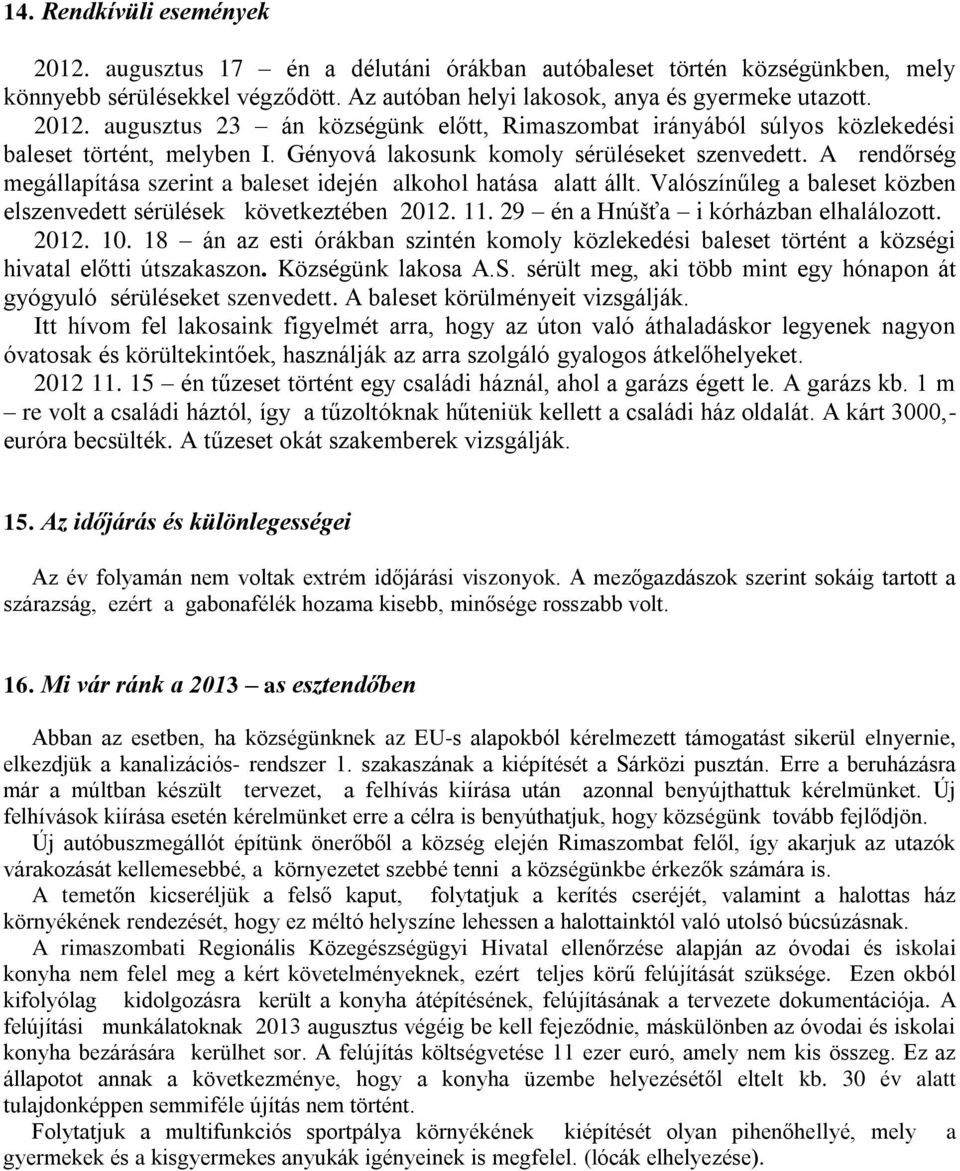 11. 29 én a Hnúšťa i kórházban elhalálozott. 2012. 10. 18 án az esti órákban szintén komoly közlekedési baleset történt a községi hivatal előtti útszakaszon. Községünk lakosa A.S.