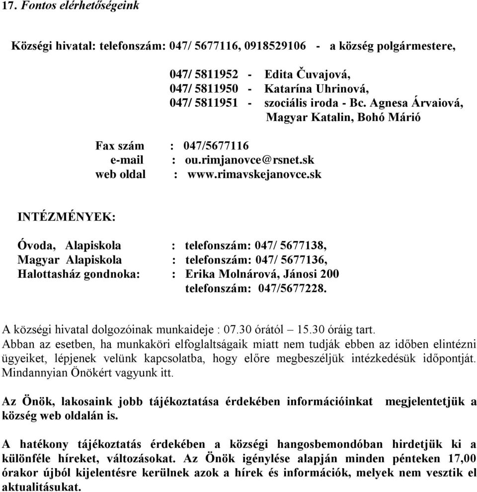 sk INTÉZMÉNYEK: Óvoda, Alapiskola : telefonszám: 047/ 5677138, Magyar Alapiskola : telefonszám: 047/ 5677136, Halottasház gondnoka: : Erika Molnárová, Jánosi 200 telefonszám: 047/5677228.