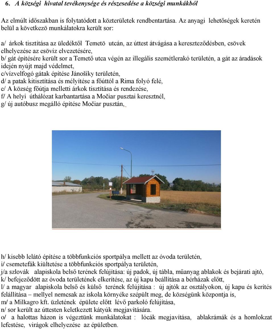 elvezetésére, b/ gát építésére került sor a Temető utca végén az illegális szemétlerakó területén, a gát az áradások idején nyújt majd védelmet, c/vízvelfogó gátak építése Jánošíky területén, d/ a