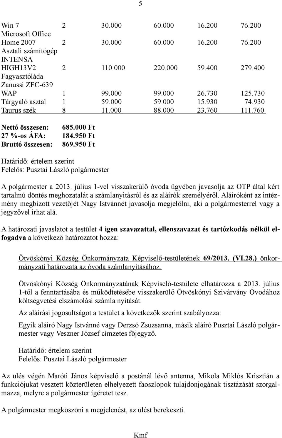 000 Ft 27 %-os ÁFA: 184.950 Ft Bruttó összesen: 869.950 Ft Határidő: értelem szerint A polgármester a 2013.