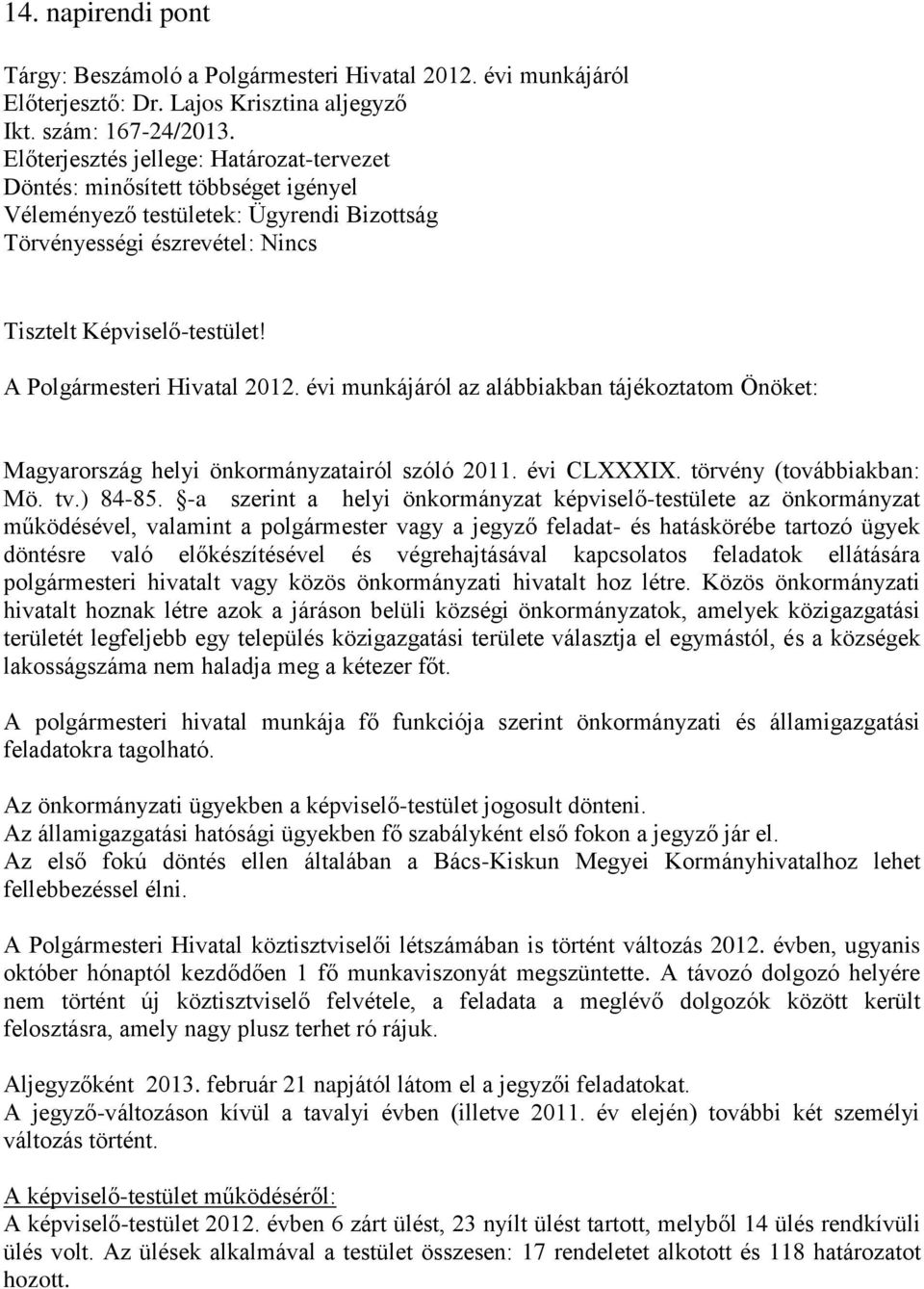 A Polgármesteri Hivatal 2012. évi munkájáról az alábbiakban tájékoztatom Önöket: Magyarország helyi önkormányzatairól szóló 2011. évi CLXXXIX. törvény (továbbiakban: Mö. tv.) 84-85.