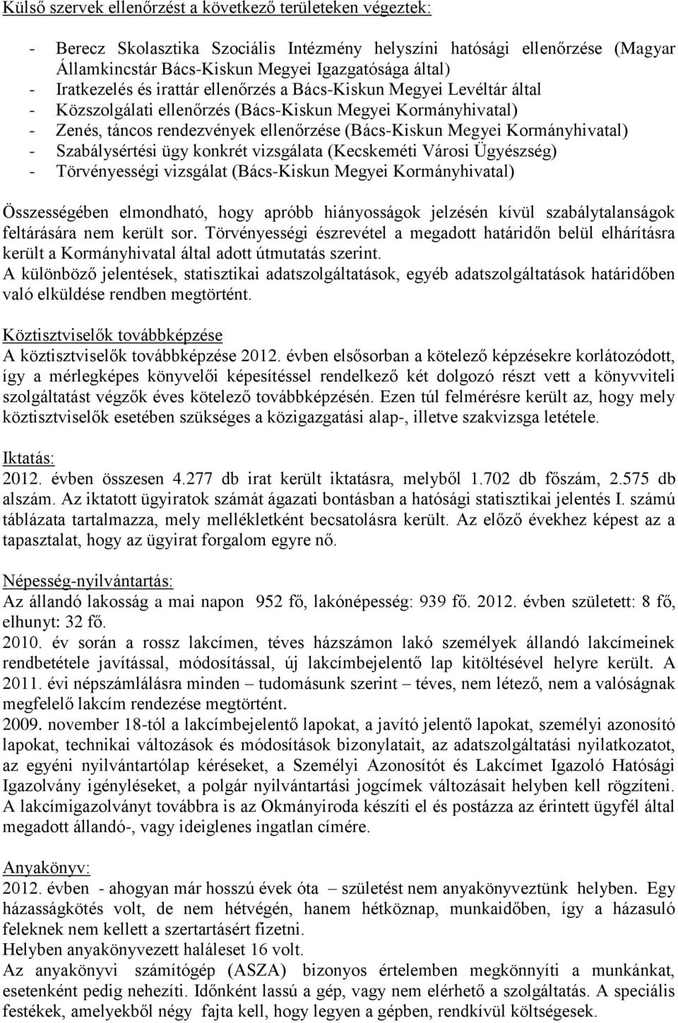 Kormányhivatal) - Szabálysértési ügy konkrét vizsgálata (Kecskeméti Városi Ügyészség) - Törvényességi vizsgálat (Bács-Kiskun Megyei Kormányhivatal) Összességében elmondható, hogy apróbb hiányosságok