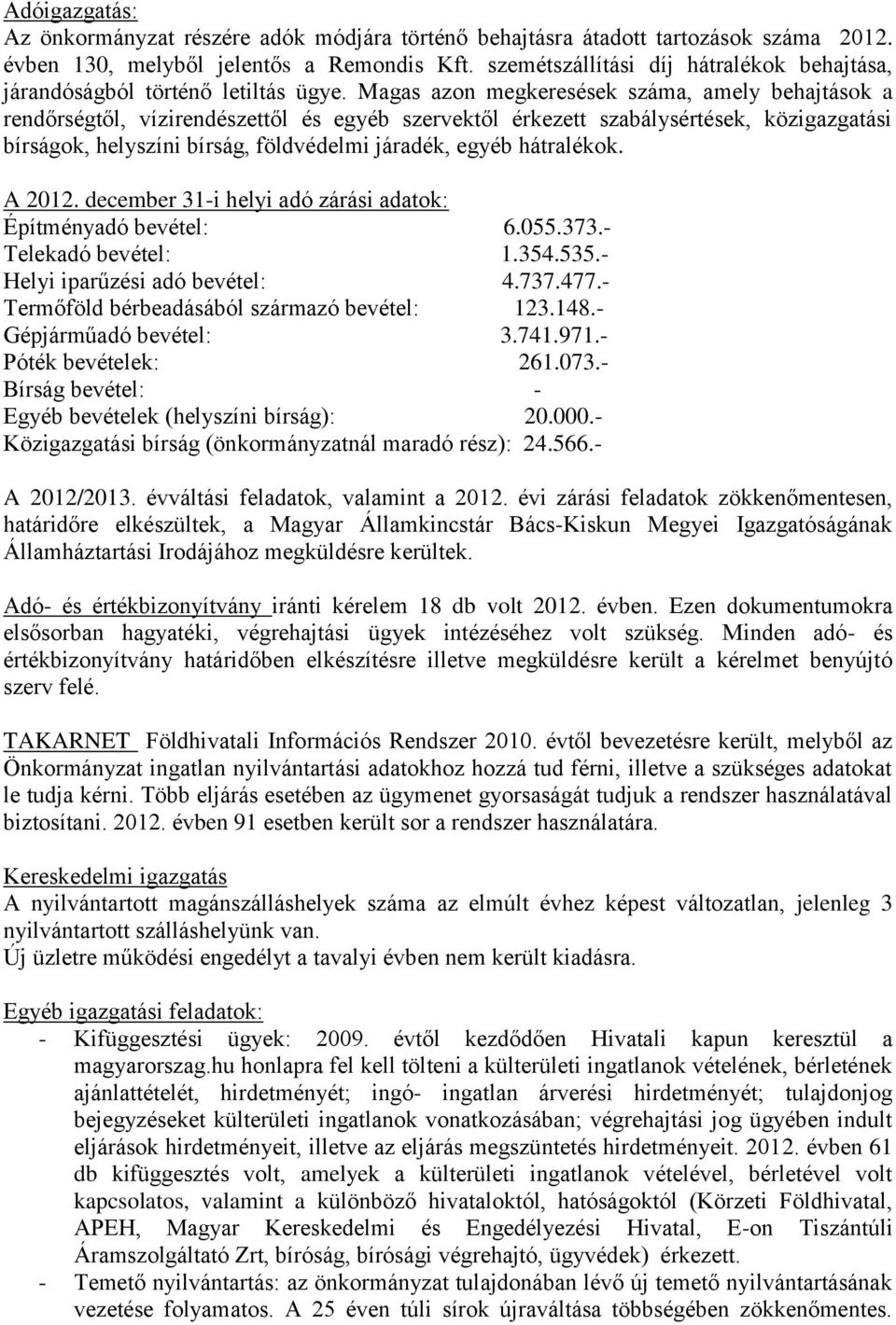 Magas azon megkeresések száma, amely behajtások a rendőrségtől, vízirendészettől és egyéb szervektől érkezett szabálysértések, közigazgatási bírságok, helyszíni bírság, földvédelmi járadék, egyéb