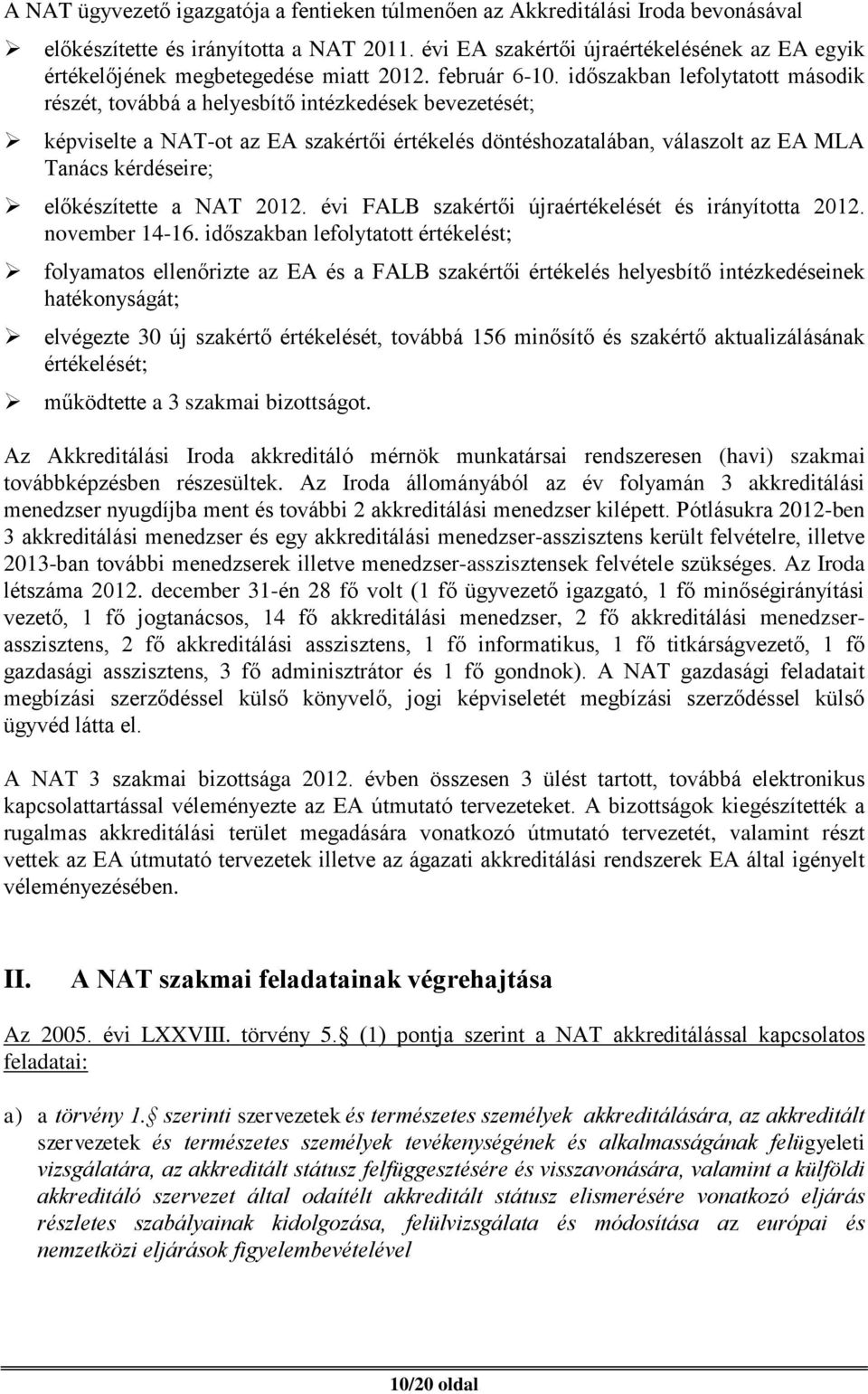 időszakban lefolytatott második részét, továbbá a helyesbítő intézkedések bevezetését; képviselte a NAT-ot az EA szakértői értékelés döntéshozatalában, válaszolt az EA MLA Tanács kérdéseire;