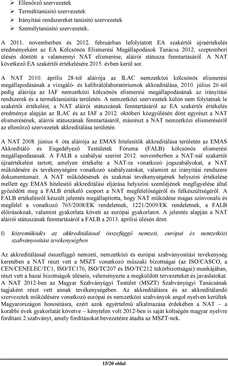 szeptemberi ülésén döntött a valamennyi NAT elismerése, aláírói státusza fenntartásáról. A NAT következő EA szakértői értékelésére 2015. évben kerül sor. A NAT 2010.