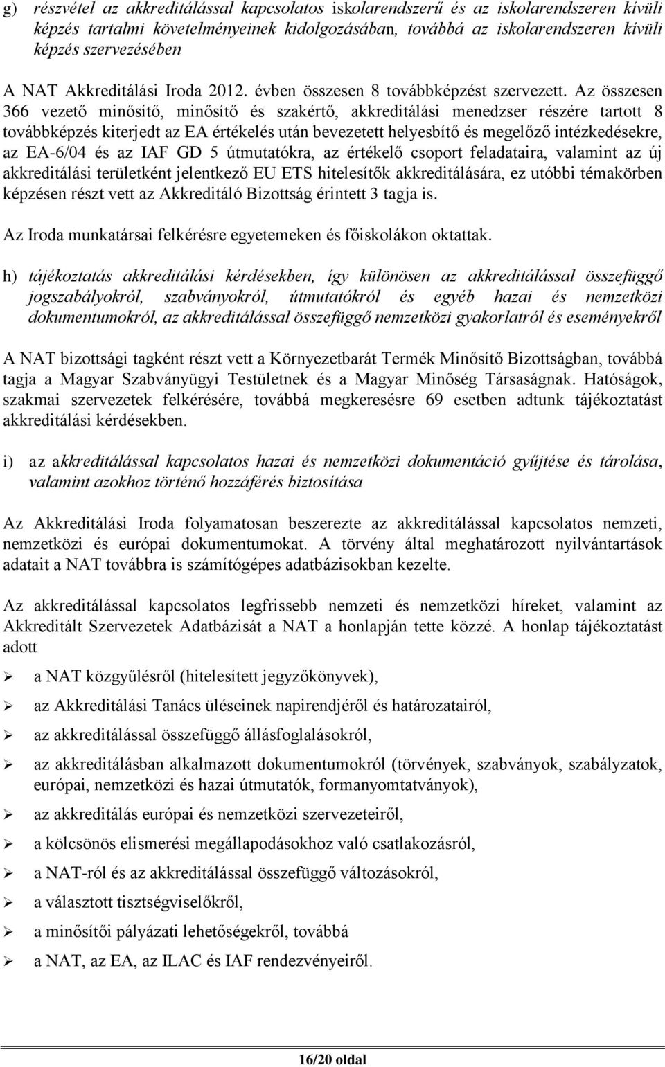 Az összesen 366 vezető minősítő, minősítő és szakértő, akkreditálási menedzser részére tartott 8 továbbképzés kiterjedt az EA értékelés után bevezetett helyesbítő és megelőző intézkedésekre, az