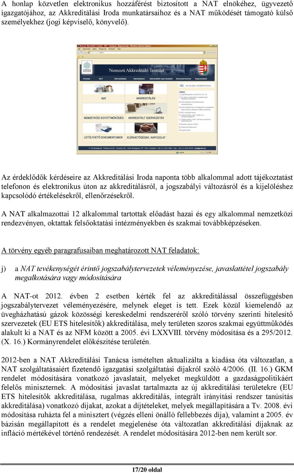 Az érdeklődők kérdéseire az Akkreditálási Iroda naponta több alkalommal adott tájékoztatást telefonon és elektronikus úton az akkreditálásról, a jogszabályi változásról és a kijelöléshez kapcsolódó