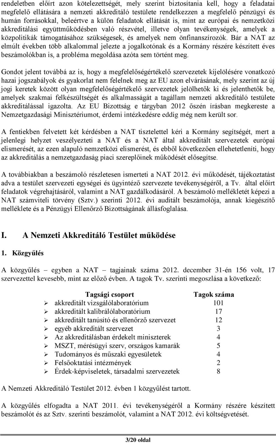 és amelyek nem önfinanszírozók. Bár a NAT az elmúlt években több alkalommal jelezte a jogalkotónak és a Kormány részére készített éves beszámolókban is, a probléma megoldása azóta sem történt meg.