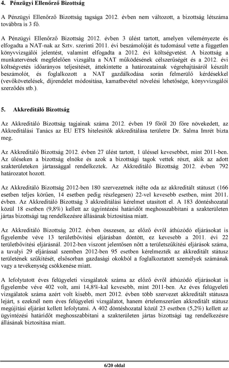 évi költségvetést. A bizottság a munkatervének megfelelően vizsgálta a NAT működésének célszerűségét és a 2012.