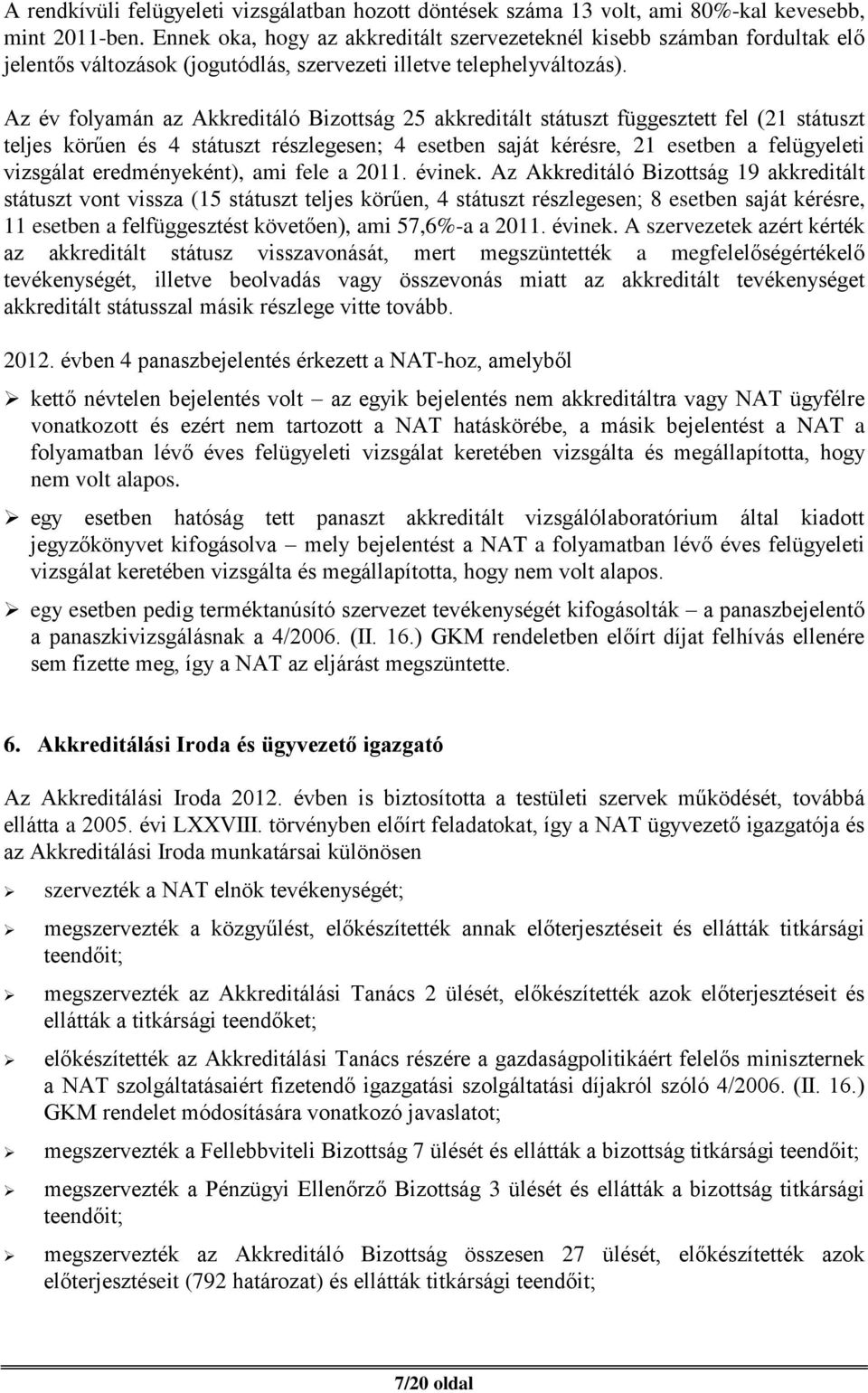 Az év folyamán az Akkreditáló Bizottság 25 akkreditált státuszt függesztett fel (21 státuszt teljes körűen és 4 státuszt részlegesen; 4 esetben saját kérésre, 21 esetben a felügyeleti vizsgálat