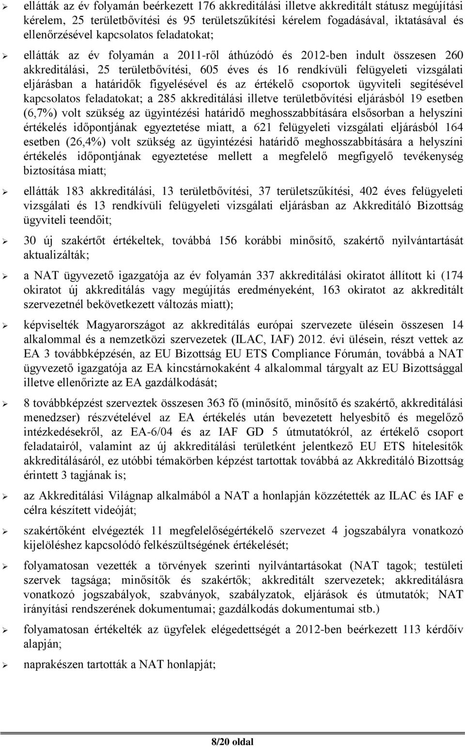 határidők figyelésével és az értékelő csoportok ügyviteli segítésével kapcsolatos feladatokat; a 285 akkreditálási illetve területbővítési eljárásból 19 esetben (6,7%) volt szükség az ügyintézési