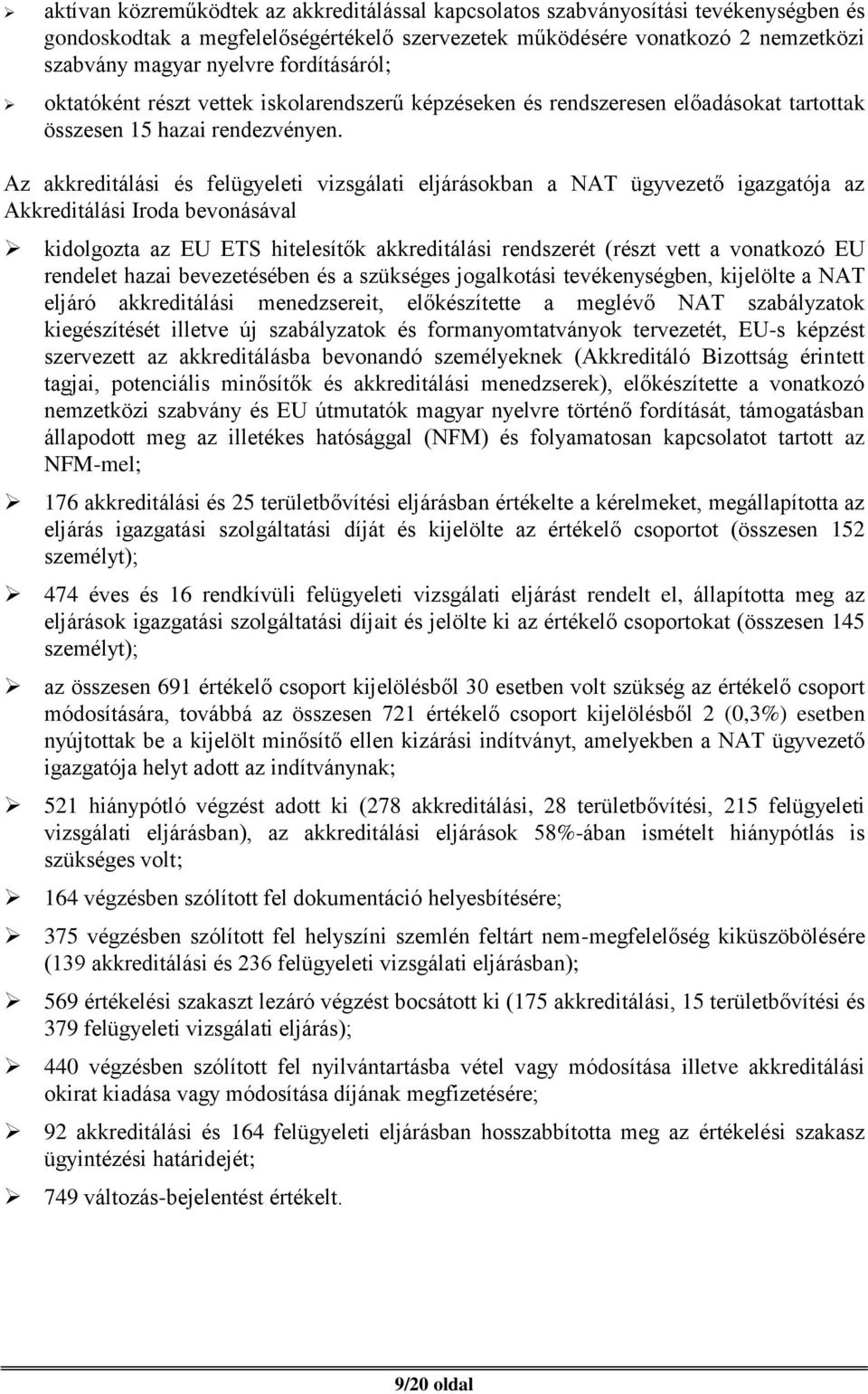 Az akkreditálási és felügyeleti vizsgálati eljárásokban a NAT ügyvezető igazgatója az Akkreditálási Iroda bevonásával kidolgozta az EU ETS hitelesítők akkreditálási rendszerét (részt vett a vonatkozó