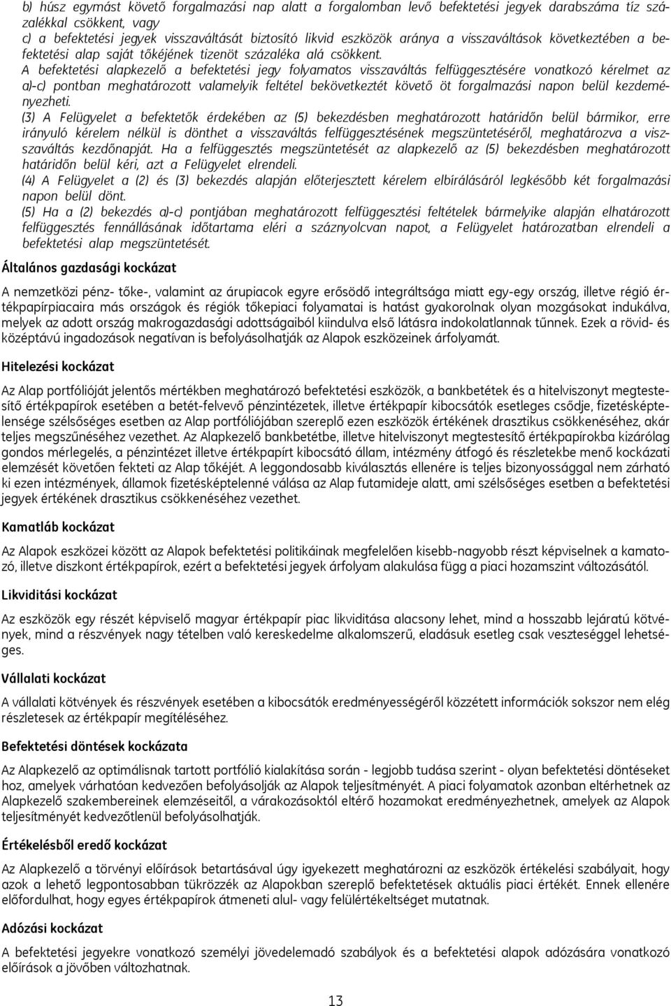 A befektetési alapkezelő a befektetési jegy folyamatos visszaváltás felfüggesztésére vonatkozó kérelmet az a)-c) pontban meghatározott valamelyik feltétel bekövetkeztét követő öt forgalmazási napon