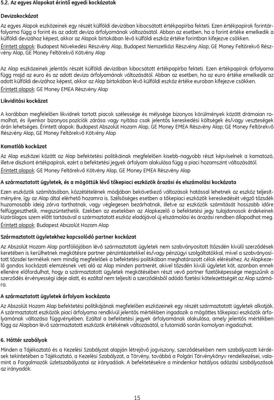 Abban az esetben, ha a forint értéke emelkedik a külföldi devizához képest, akkor az Alapok birtokában lévő külföldi eszköz értéke forintban kifejezve csökken.