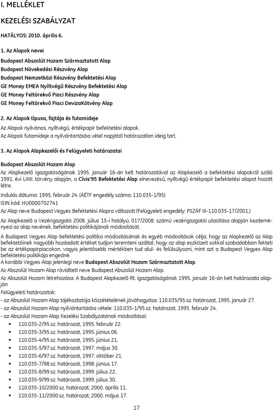 Feltörekvő Piaci Részvény Alap GE Money Feltörekvő Piaci DevizaKötvény Alap 2. Az Alapok típusa, fajtája és futamideje Az Alapok nyilvános, nyíltvégű, értékpapír befektetési alapok.