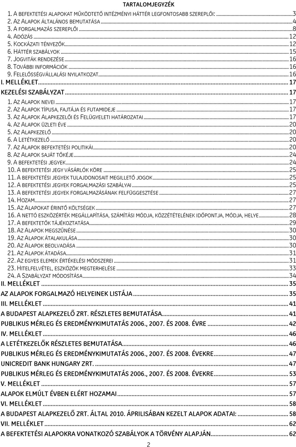 AZ ALAPOK NEVEI...17 2. AZ ALAPOK TÍPUSA, FAJTÁJA ÉS FUTAMIDEJE...17 3. AZ ALAPOK ALAPKEZELŐI ÉS FELÜGYELETI HATÁROZATAI...17 4. AZ ALAPOK ÜZLETI ÉVE...20 5. AZ ALAPKEZELŐ...20 6. A LETÉTKEZELŐ...20 7.