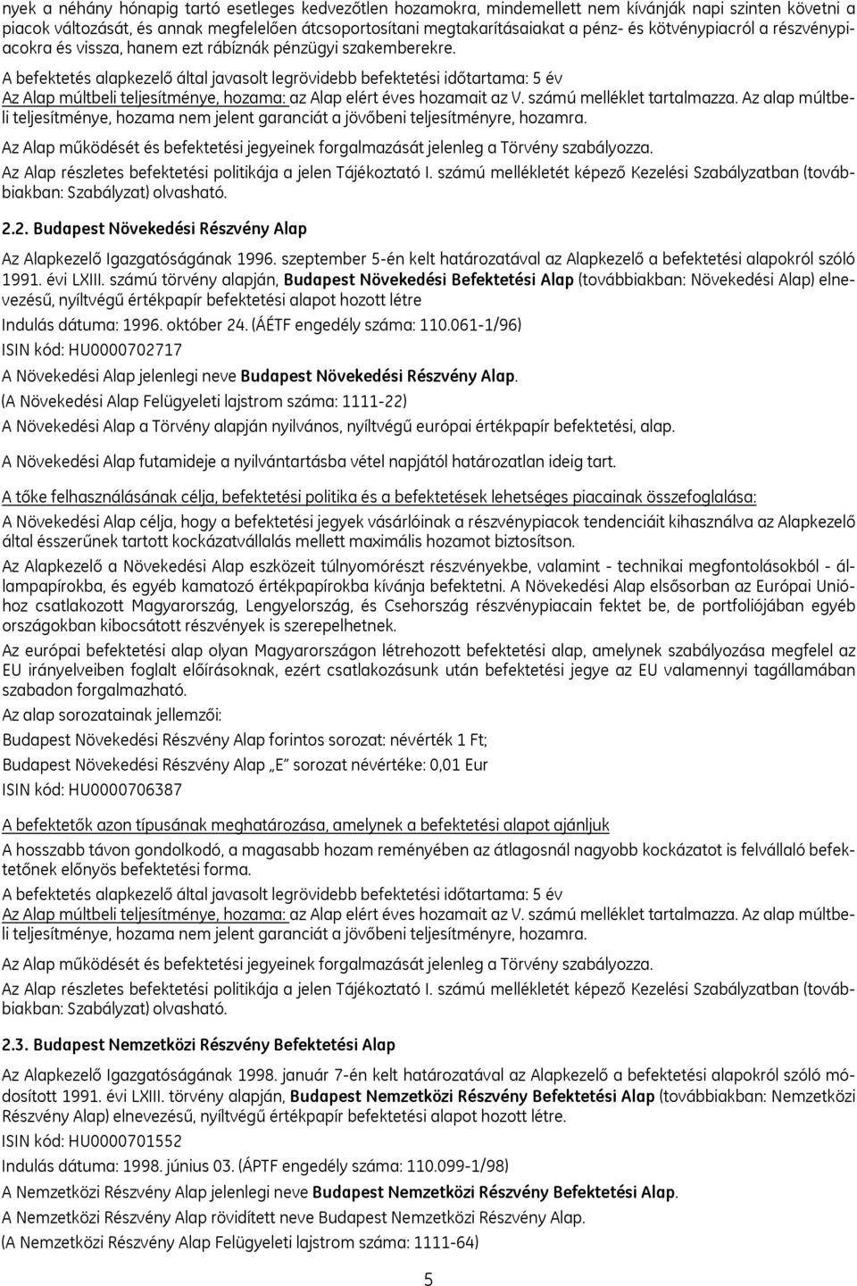 A befektetés alapkezelő által javasolt legrövidebb befektetési időtartama: 5 év Az Alap múltbeli teljesítménye, hozama: az Alap elért éves hozamait az V. számú melléklet tartalmazza.