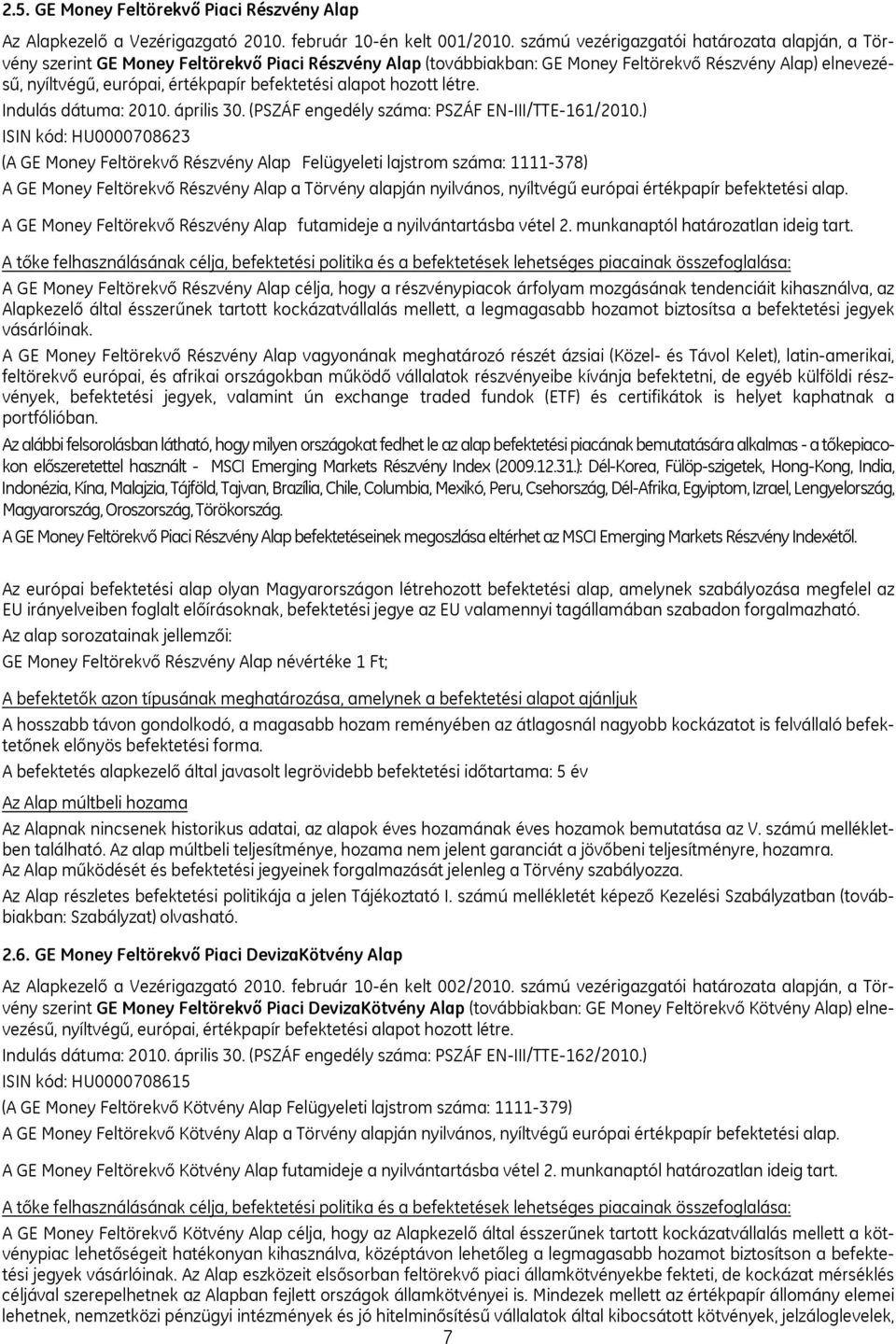 befektetési alapot hozott létre. Indulás dátuma: 2010. április 30. (PSZÁF engedély száma: PSZÁF EN-III/TTE-161/2010.