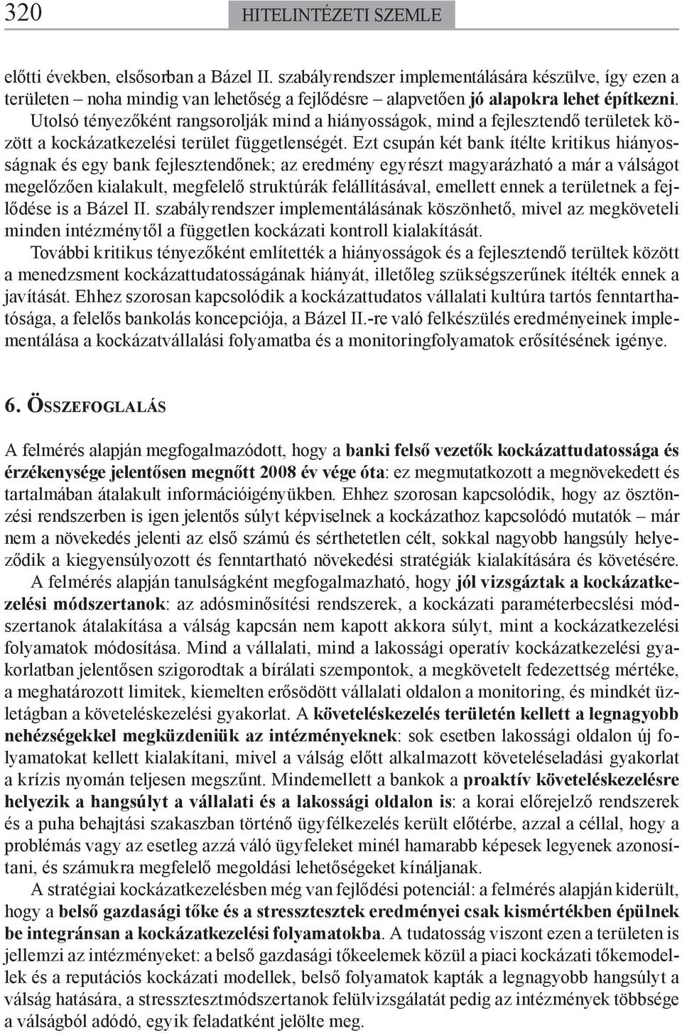 Utolsó tényezőként rangsorolják mind a hiányosságok, mind a fejlesztendő területek között a kockázatkezelési terület függetlenségét.