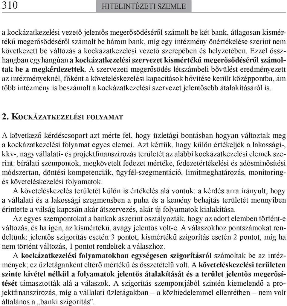 A szervezeti megerősödés létszámbeli bővülést eredményezett az intézményeknél, főként a követeléskezelési kapacitások bővítése került középpontba, ám több intézmény is beszámolt a kockázatkezelési