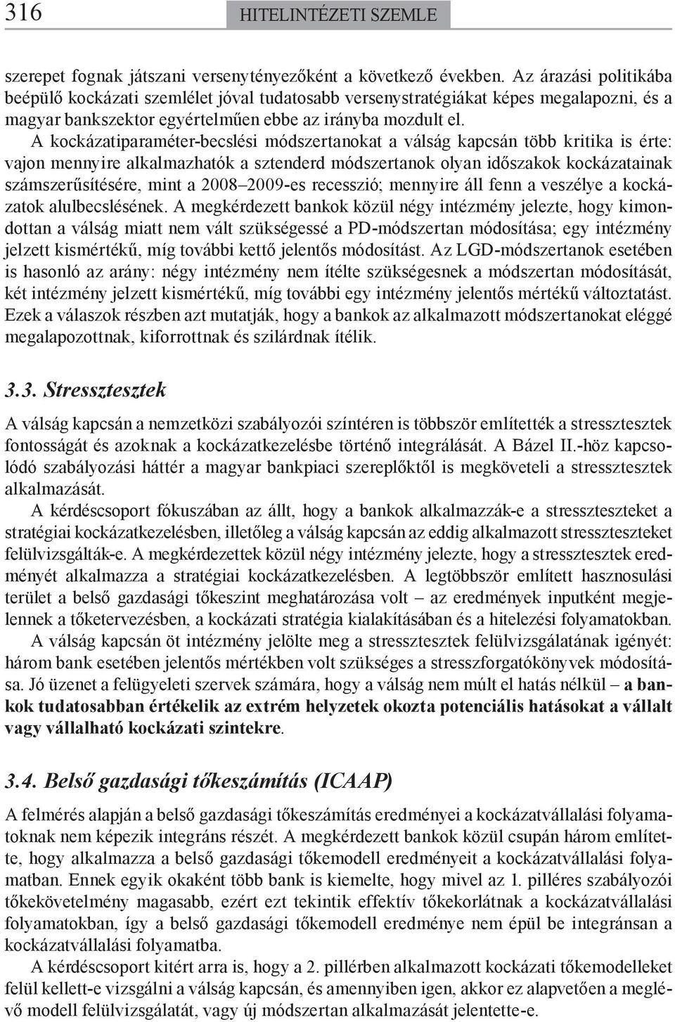 A kockázatiparaméter-becslési módszertanokat a válság kapcsán több kritika is érte: vajon mennyire alkalmazhatók a sztenderd módszertanok olyan időszakok kockázatainak számszerűsítésére, mint a 2008