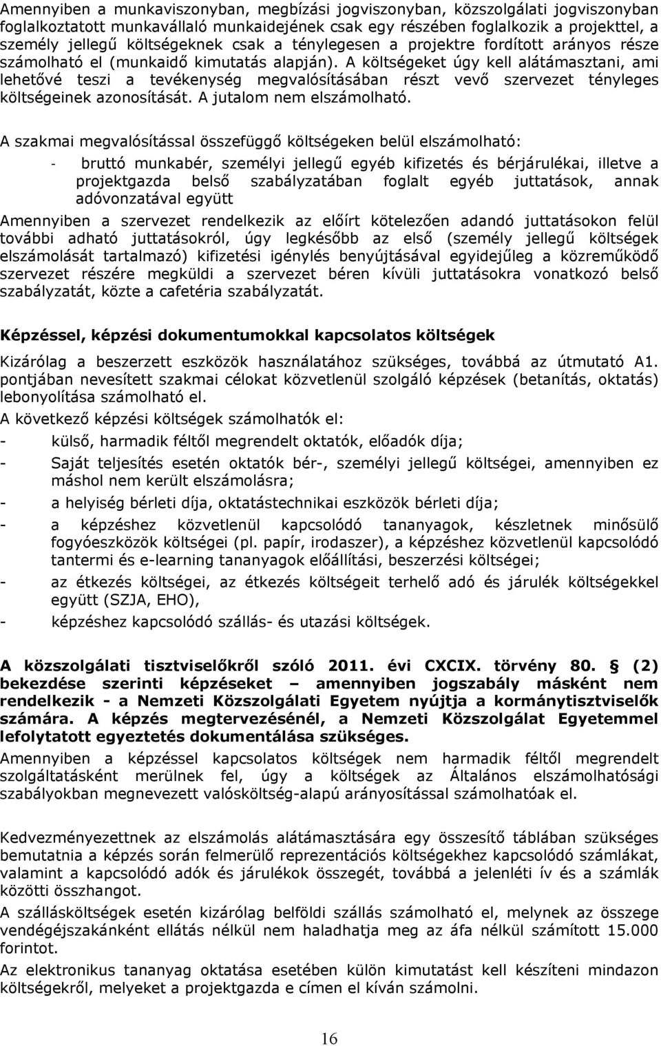 A költségeket úgy kell alátámasztani, ami lehetővé teszi a tevékenység megvalósításában részt vevő szervezet tényleges költségeinek azonosítását. A jutalom nem elszámolható.