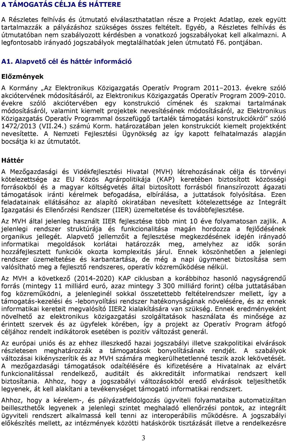 Alapvető cél és háttér információ Előzmények A Kormány Az Elektronikus Közigazgatás Operatív Program 2011 2013.