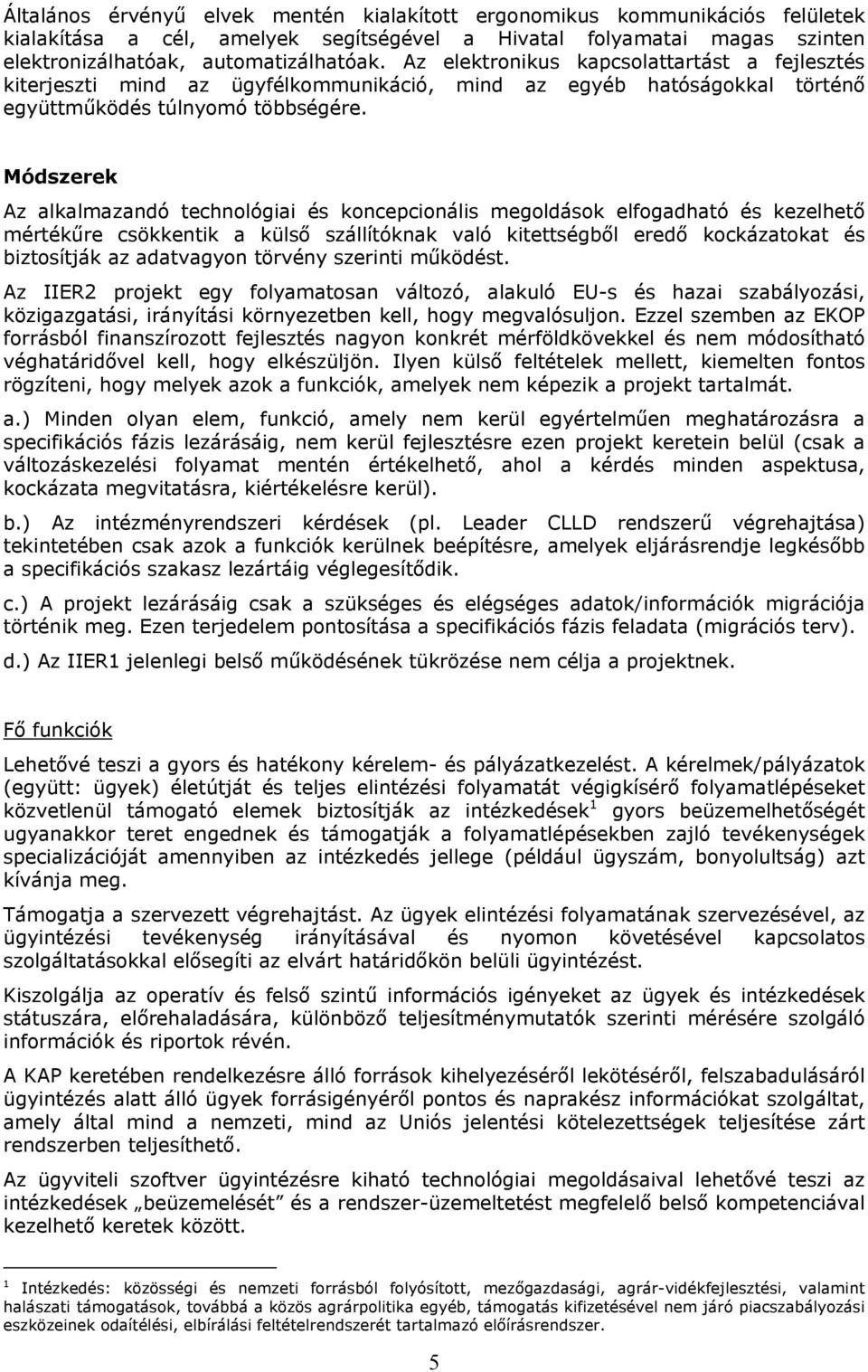 Módszerek Az alkalmazandó technológiai és koncepcionális megoldások elfogadható és kezelhető mértékűre csökkentik a külső szállítóknak való kitettségből eredő kockázatokat és biztosítják az