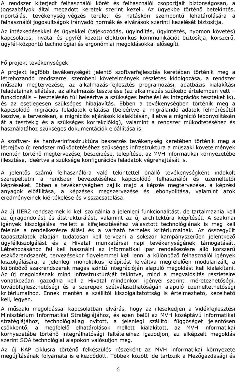 Az intézkedésekkel és ügyekkel (tájékozódás, ügyindítás, ügyintézés, nyomon követés) kapcsolatos, hivatal és ügyfél közötti elektronikus kommunikációt biztosítja, korszerű, ügyfél-központú