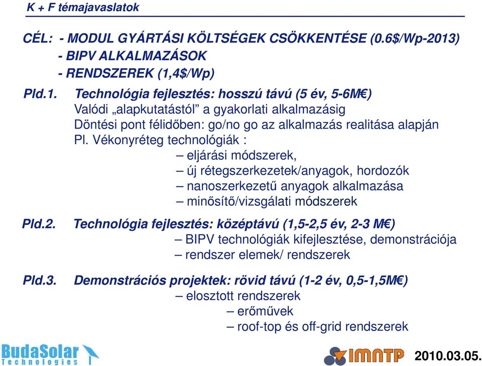 Technológia fejlesztés: hosszú távú (5 év, 5-6M ) Valódi alapkutatástól a gyakorlati alkalmazásig Döntési pont félidőben: go/no go az alkalmazás realitása alapján Pl.