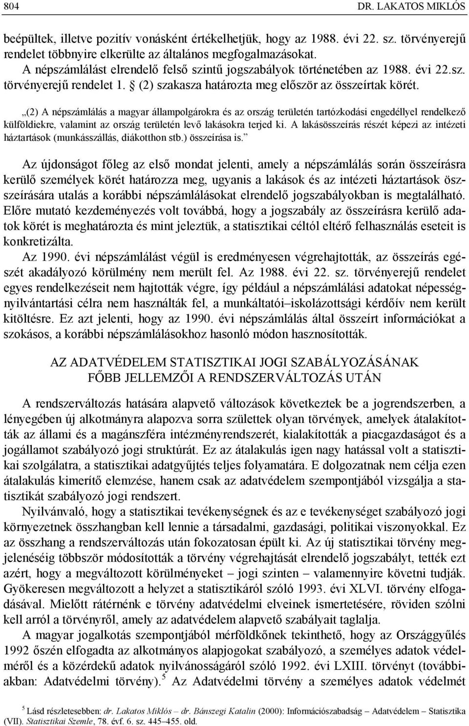 (2) A népszámlálás a magyar állampolgárokra és az ország területén tartózkodási engedéllyel rendelkező külföldiekre, valamint az ország területén levő lakásokra terjed ki.