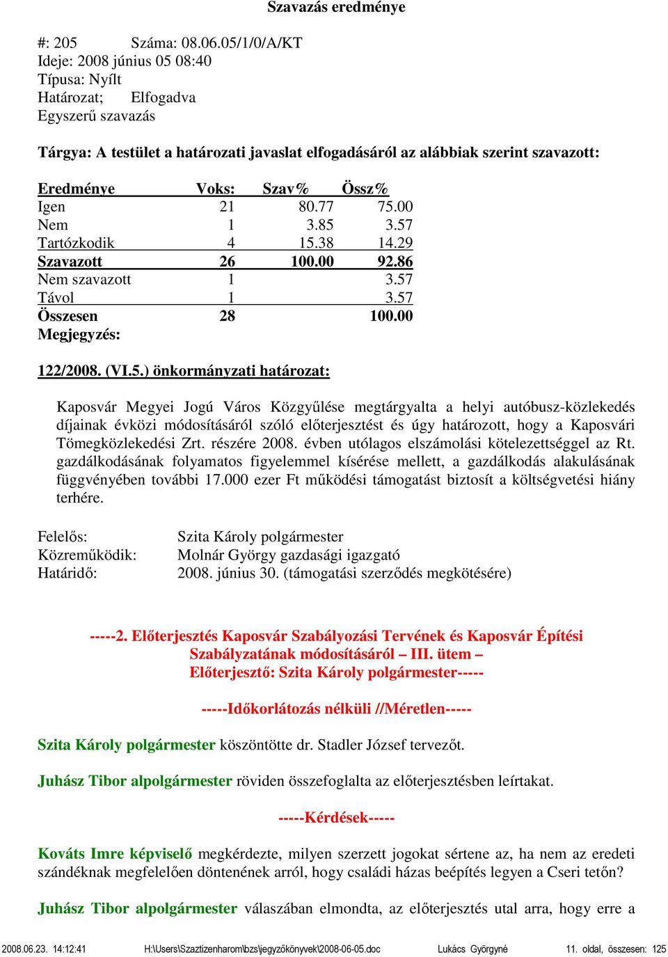 díjainak évközi módosításáról szóló előterjesztést és úgy határozott, hogy a Kaposvári Tömegközlekedési Zrt. részére 2008. évben utólagos elszámolási kötelezettséggel az Rt.