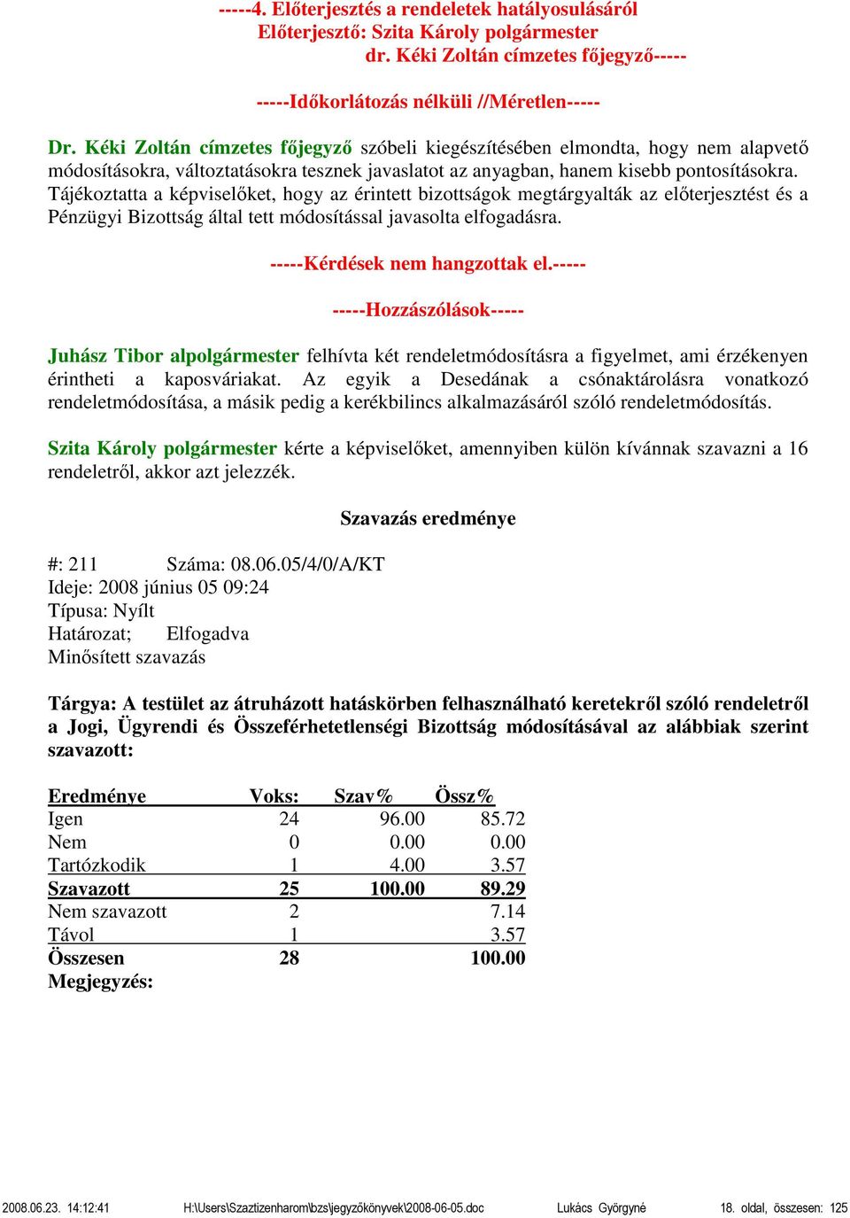 Tájékoztatta a képviselőket, hogy az érintett bizottságok megtárgyalták az előterjesztést és a Pénzügyi Bizottság által tett módosítással javasolta elfogadásra. -----Kérdések nem hangzottak el.