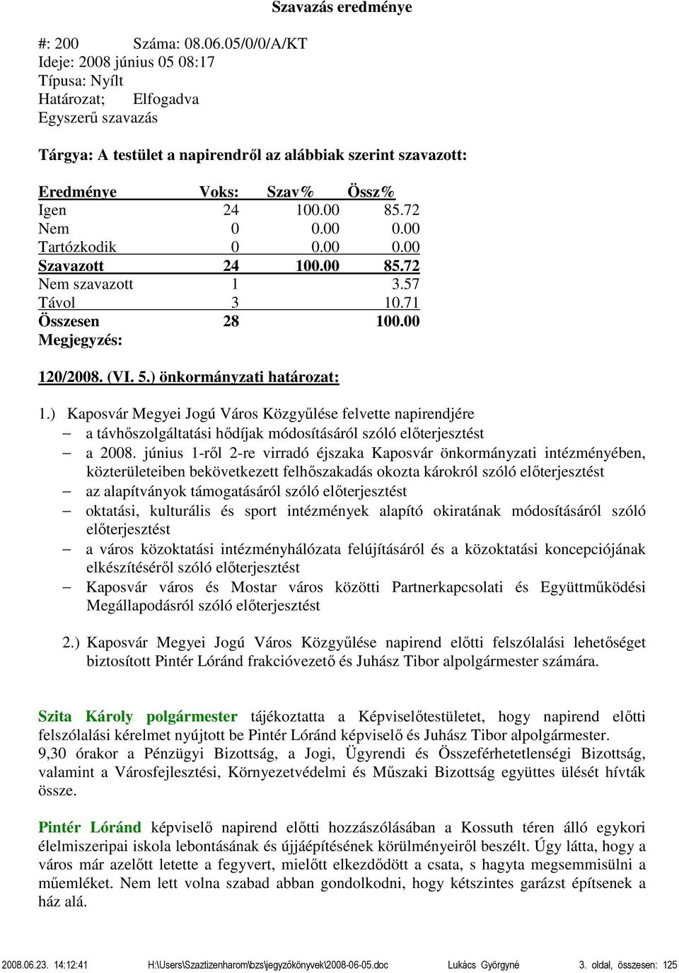 ) Kaposvár Megyei Jogú Város Közgyűlése felvette napirendjére a távhőszolgáltatási hődíjak módosításáról szóló előterjesztést a 2008.