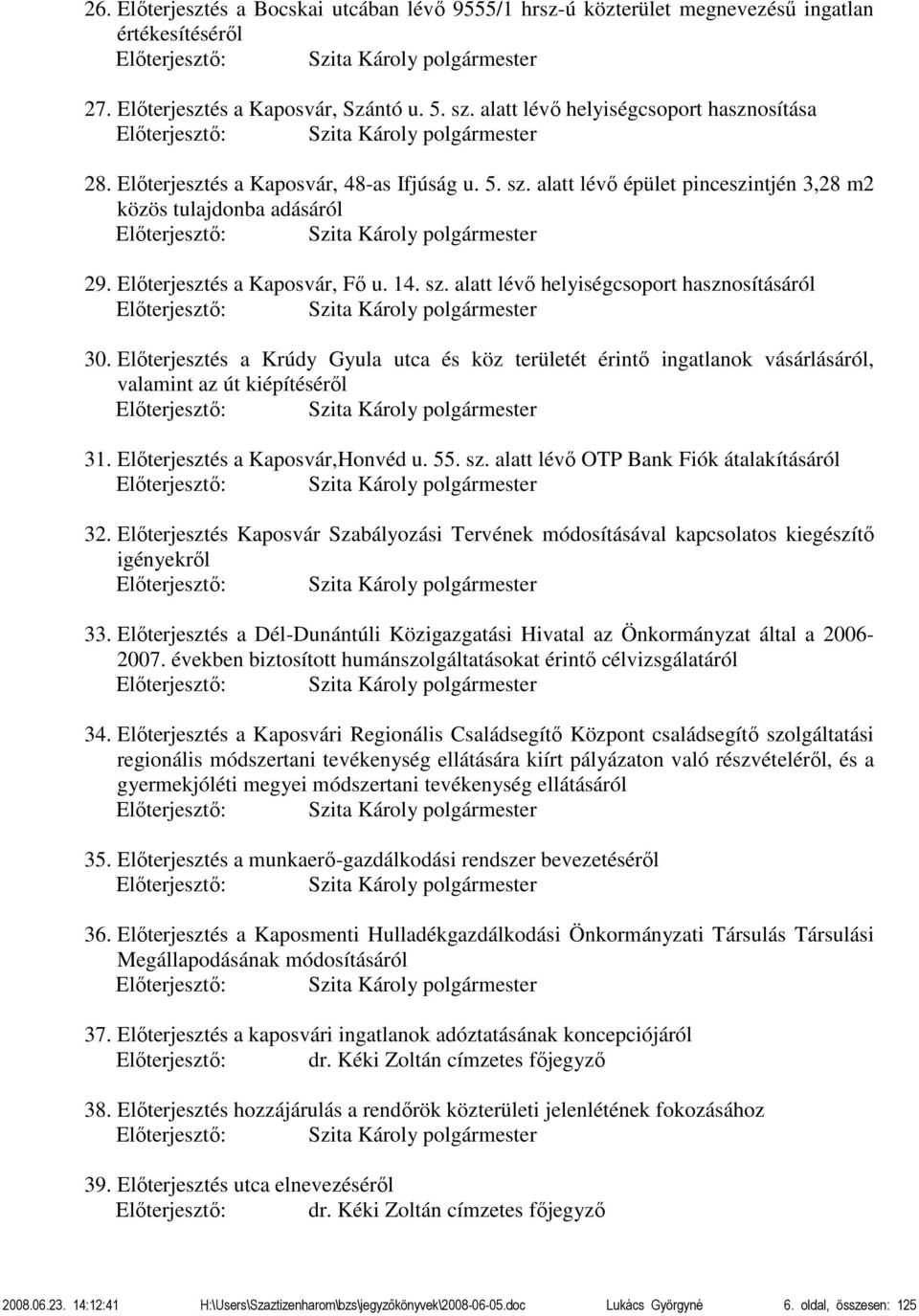 alatt lévő épület pinceszintjén 3,28 m2 közös tulajdonba adásáról Előterjesztő: Szita Károly polgármester 29. Előterjesztés a Kaposvár, Fő u. 14. sz.