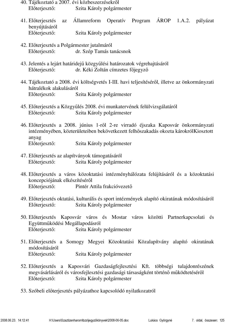 Kéki Zoltán címzetes főjegyző 44. Tájékoztató a 2008. évi költségvetés I-III. havi teljesítéséről, illetve az önkormányzati hátralékok alakulásáról Előterjesztő: Szita Károly polgármester 45.