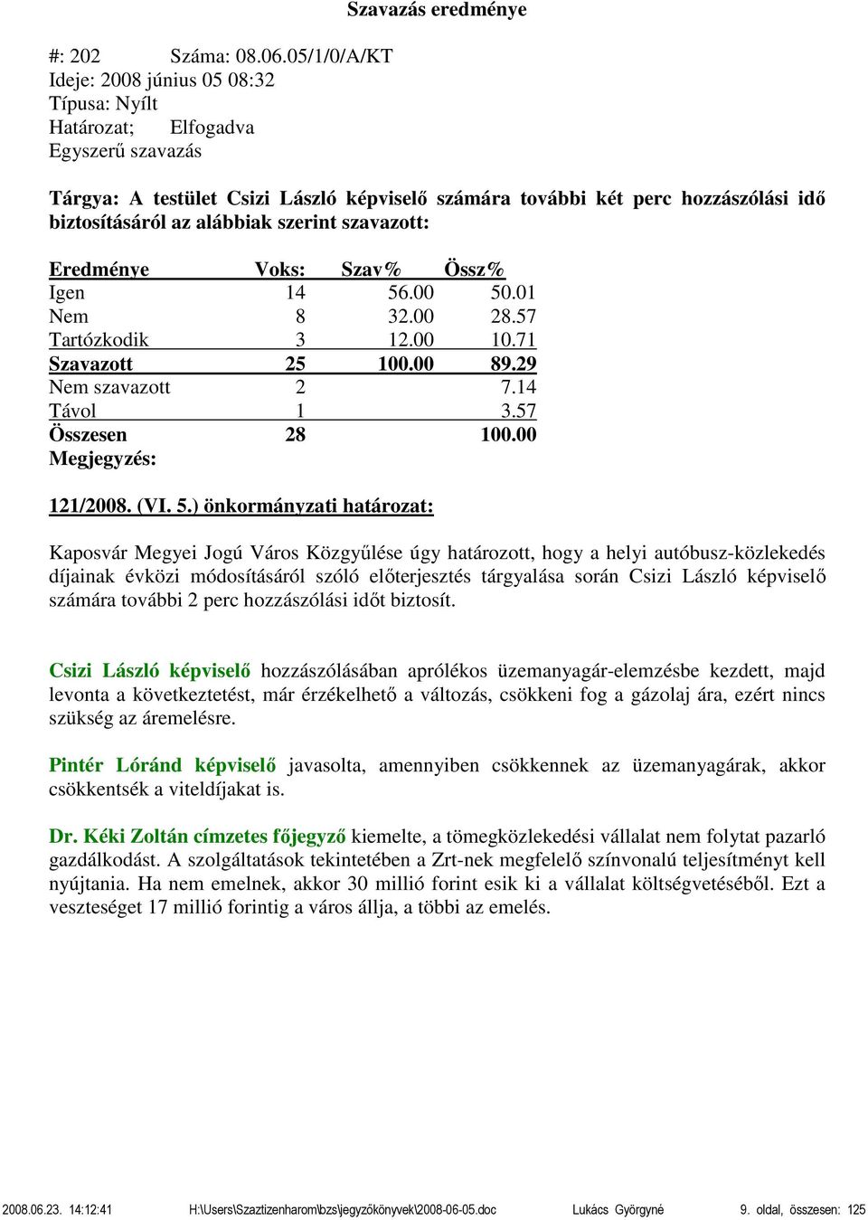 00 50.01 Nem 8 32.00 28.57 Tartózkodik 3 12.00 10.71 Szavazott 25 100.00 89.29 Nem szavazott 2 7.14 121/2008. (VI. 5.) önkormányzati határozat: Kaposvár Megyei Jogú Város Közgyűlése úgy határozott,