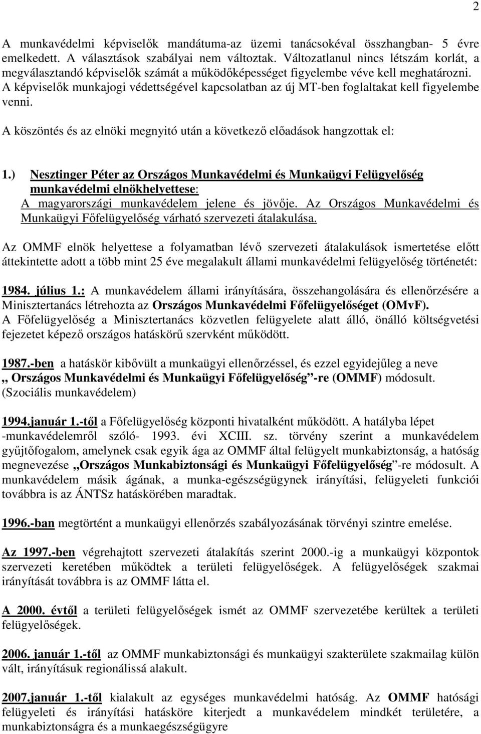 A képviselık munkajogi védettségével kapcsolatban az új MT-ben foglaltakat kell figyelembe venni. A köszöntés és az elnöki megnyitó után a következı elıadások hangzottak el: 1.