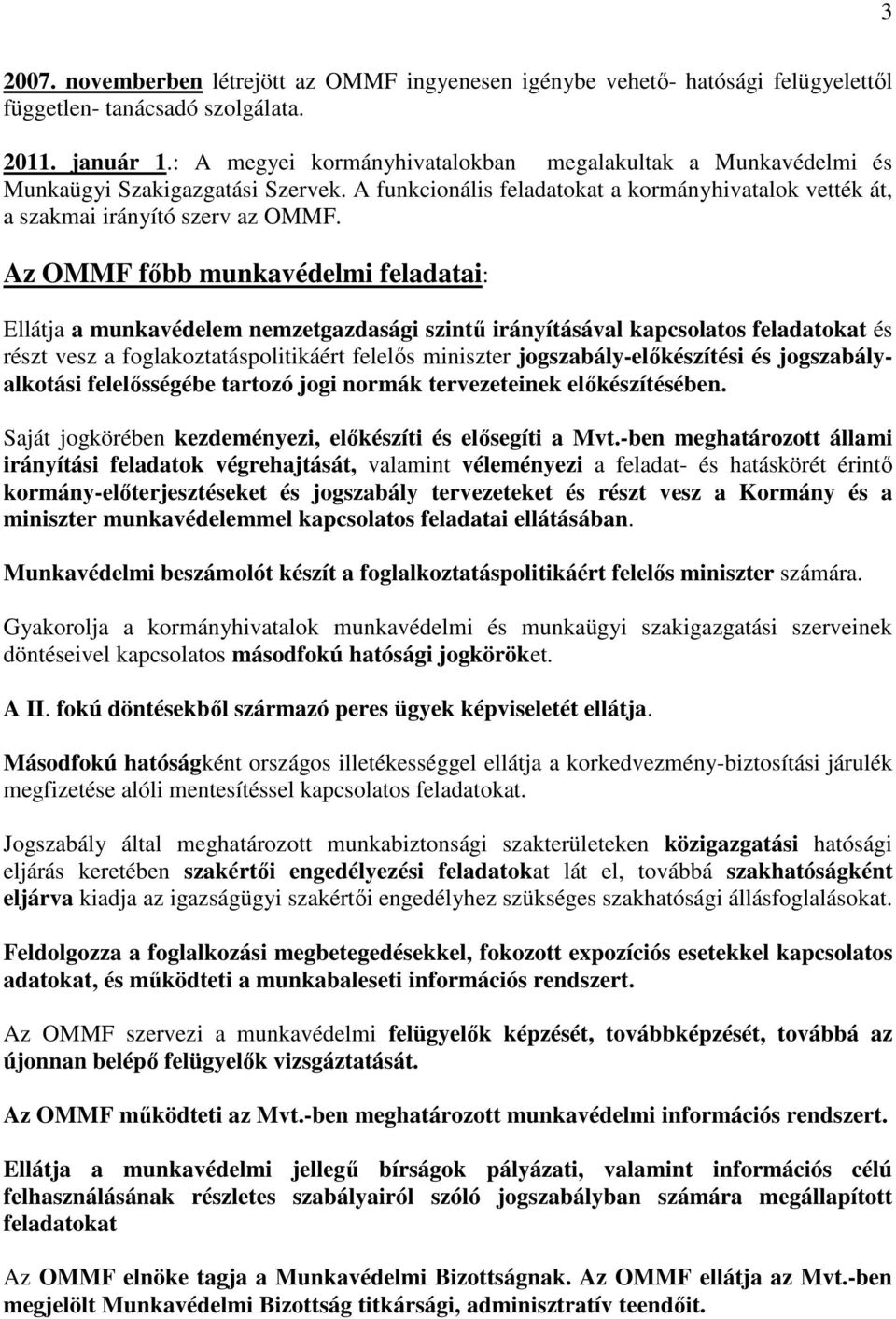 Az OMMF fıbb munkavédelmi feladatai: Ellátja a munkavédelem nemzetgazdasági szintő irányításával kapcsolatos feladatokat és részt vesz a foglakoztatáspolitikáért felelıs miniszter