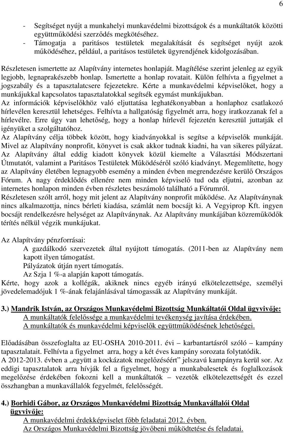 Részletesen ismertette az Alapítvány internetes honlapját. Magítélése szerint jelenleg az egyik legjobb, legnaprakészebb honlap. Ismertette a honlap rovatait.