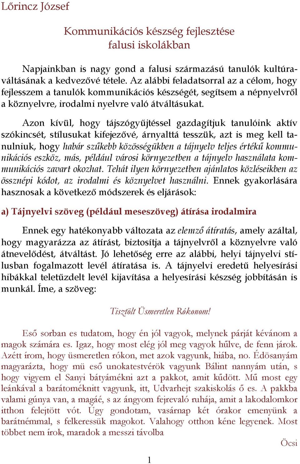 Azon kívül, hogy tájszógyűjtéssel gazdagítjuk tanulóink aktív szókincsét, stílusukat kifejezővé, árnyalttá tesszük, azt is meg kell tanulniuk, hogy habár szűkebb közösségükben a tájnyelv teljes