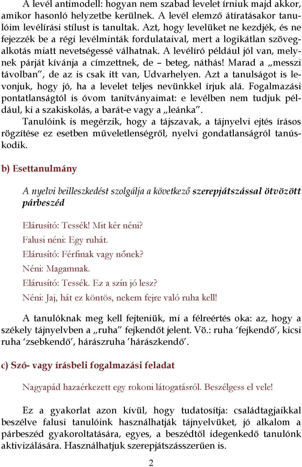 A levélíró például jól van, melynek párját kívánja a címzettnek, de beteg, náthás! Marad a messzi távolban, de az is csak itt van, Udvarhelyen.