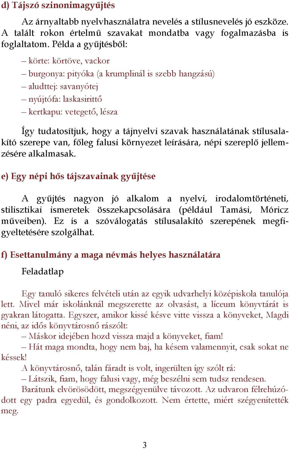 szavak használatának stílusalakító szerepe van, főleg falusi környezet leírására, népi szereplő jellemzésére alkalmasak.