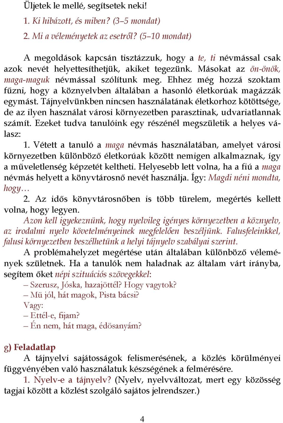 Ehhez még hozzá szoktam fűzni, hogy a köznyelvben általában a hasonló életkorúak magázzák egymást.