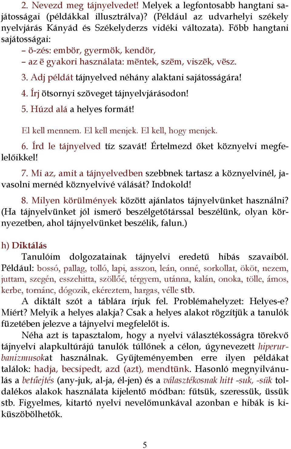 Írj ötsornyi szöveget tájnyelvjárásodon! 5. Húzd alá a helyes formát! El kell mennem. El kell menjek. El kell, hogy menjek. 6. Írd le tájnyelved tíz szavát! Értelmezd őket köznyelvi megfelelőikkel! 7.